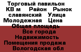 Торговый павильон 25 КВ м. › Район ­ Рынок славянский › Улица ­ Молодежная › Цена ­ 6 000 › Общая площадь ­ 25 - Все города Недвижимость » Помещения продажа   . Вологодская обл.,Череповец г.